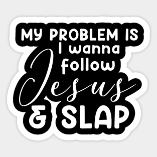 My Problem Is I Wanna Follow Jesus Slap People Too Funny Sticker